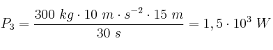 P_3 = \frac{300\ kg\cdot 10\ m\cdot s^{-2}\cdot 15\ m}{30\ s} = 1,5\cdot 10^3\ W