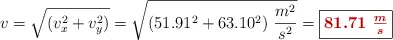 v = \sqrt{(v_x^2 + v_y^2)} = \sqrt{(51.91^2 + 63.10^2)\ \frac{m^2}{s^2}} = \fbox{\color[RGB]{192,0,0}{\bm{81.71\ \frac{m}{s}}}}
