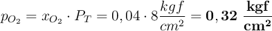 p_{O_2} = x_{O_2}\cdot P_T = 0,04\cdot 8\frac{kgf}{cm^2} = \bf 0,32\ \frac{kgf}{cm^2}