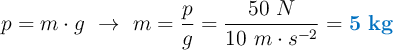 p = m\cdot g\ \to\ m = \frac{p}{g} = \frac{50\ N}{10\ m\cdot s^{-2}} = \color[RGB]{0,112,192}{\bf 5\ kg}