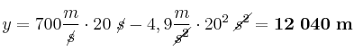y = 700\frac{m}{\cancel{s}}\cdot 20\ \cancel{s} - 4,9\frac{m}{\cancel{s^2}}\cdot 20^2\ \cancel{s^2} = \bf 12\ 040\ m