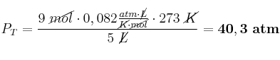 P_T = \frac{9\ \cancel{mol}\cdot 0,082\frac{atm\cdot \cancel{L}}{\cancel{K}\cdot \cancel{mol}}\cdot 273\ \cancel{K}}{5\ \cancel{L}} = \bf 40,3\ atm