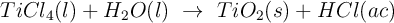 TiCl_4(l) + H_2O(l)\ \to\ TiO_2(s) + HCl(ac)