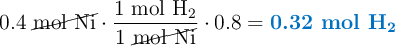 0.4\ \cancel{\ce{mol\ Ni}}\cdot \frac{1\ \ce{mol\ H2}}{1\ \cancel{\ce{mol\ Ni}}}\cdot 0.8 = \color[RGB]{0,112,192}{\textbf{0.32 mol \ce{H2}}}