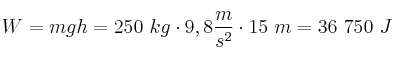 W = mgh = 250\ kg\cdot 9,8\frac{m}{s^2}\cdot 15\ m = 36\ 750\ J