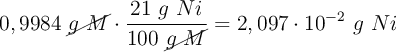 0,9984\ \cancel{g\ M}\cdot \frac{21\ g\ Ni}{100\ \cancel{g\ M}} = 2,097\cdot 10^{-2}\ g\ Ni