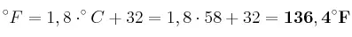 ^\circ F = 1,8\cdot ^\circ C + 32 = 1,8\cdot 58 + 32 = \bf 136,4^\circ F