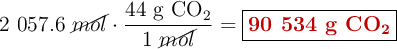 2\ 057.6\ \cancel{mol}\cdot \frac{44\ \ce{g\ CO_2}}{1\ \cancel{mol}} = \fbox{\color[RGB]{192,0,0}{\textbf{90\ 534 g \ce{CO_2}}}}
