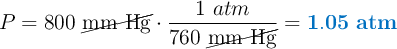 \left P = 800\ \cancel{\text{mm Hg}}\cdot \frac{1\ atm}{760\ \cancel{\text{mm Hg}}} = \color[RGB]{0,112,192}{\bf 1.05\ atm}