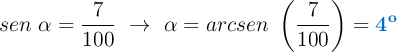 sen\ \alpha = \frac{7}{100}\ \to\ \alpha = arcsen\ \left(\frac{7}{100}\right) = \color[RGB]{0,112,192}{\bf 4^o}