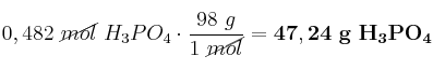 0,482\ \cancel{mol}\ H_3PO_4\cdot \frac{98\ g}{1\ \cancel{mol}} = \bf 47,24\ g\ H_3PO_4