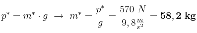 p^* = m^*\cdot g\ \to\ m^* = \frac{p^*}{g} = \frac{570\ N}{9,8\frac{m}{s^2}} = \bf 58,2\ kg