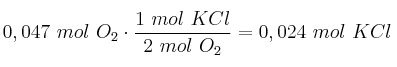 0,047\ mol\ O_2\cdot \frac{1\ mol\ KCl}{2\ mol\ O_2} = 0,024\ mol\ KCl