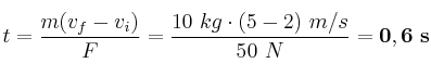 t = \frac{m(v_f - v_i)}{F} = \frac{10\ kg\cdot (5 -2)\ m/s}{50\ N} = \bf 0,6\ s