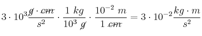 3\cdot 10^3\frac{\cancel{g}\cdot \cancel{cm}}{s^2}\cdot \frac{1\ kg}{10^3\ \cancel{g}}\cdot \frac{10^{-2}\ m}{1\ \cancel{cm}} = 3\cdot 10^{-2}\frac{kg\cdot m}{s^2}