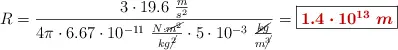 R = \frac{3\cdot 19.6\ \frac{m}{s^2}}{4\pi\cdot 6.67\cdot 10^{-11}\ \frac{N\cdot \cancel{m^2}}{kg\cancel{^2}}\cdot 5\cdot 10^{-3}\ \frac{\cancel{kg}}{m\cancel{^3}}} = \fbox{\color[RGB]{192,0,0}{\bm{1.4\cdot 10^{13}\ m}}}