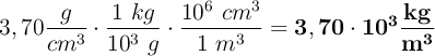 3,70\frac{g}{cm^3}\cdot \frac{1\ kg}{10^3\ g}\cdot \frac{10^6\ cm^3}{1\ m^3} = \bf 3,70\cdot 10^3\frac{kg}{m^3}