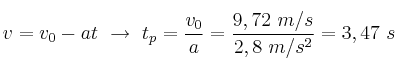 v = v_0 - at\ \to\ t_p = \frac{v_0}{a} = \frac{9,72\ m/s}{2,8\ m/s^2} = 3,47\ s