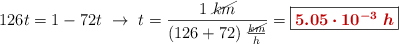 126t = 1 - 72t\ \to\ t = \frac{1\ \cancel{km}}{(126 + 72)\ \frac{\cancel{km}}{h}} = \fbox{\color[RGB]{192,0,0}{\bm{5.05\cdot 10^{-3}\ h}}}