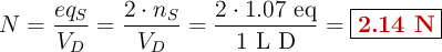 N = \frac{eq_S}{V_D} = \frac{2\cdot n_S}{V_D} = \frac{2\cdot 1.07\ \text{eq}}{1\ \text{L D}} = \fbox{\color[RGB]{192,0,0}{\bf 2.14\ N}}