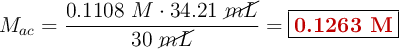 M_{ac} = \frac{0.1108\ M\cdot 34.21\ \cancel{mL}}{30\ \cancel{mL}} = \fbox{\color[RGB]{192,0,0}{\bf 0.1263\ M}}