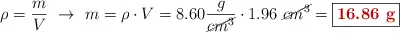 \rho = \frac{m}{V}\ \to\ m = \rho\cdot V = 8.60\frac{g}{\cancel{cm^3}}\cdot 1.96\ \cancel{cm^3} = \fbox{\color[RGB]{192,0,0}{\bf 16.86\ g}}
