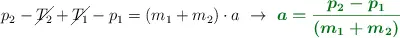p_2 - \cancel{T_2} + \cancel{T_1} - p_1 = (m_1 + m_2)\cdot a\ \to\ \color[RGB]{2,112,20}{\bm{a = \frac{p_2 - p_1}{(m_1 + m_2)}}}