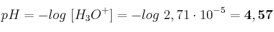 pH = -log\ [H_3O^+] = -log\ 2,71\cdot 10^{-5} = \bf 4,57
