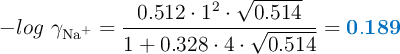 -log\ \gamma_{\ce{Na^+}} = \frac{0.512\cdot 1^2\cdot \sqrt{0.514}}{1+ 0.328\cdot 4\cdot \sqrt{0.514}} = \color[RGB]{0,112,192}{\bf 0.189}