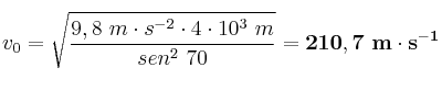 v_0 = \sqrt{\frac{9,8\ m\cdot s^{-2}\cdot 4\cdot 10^3\ m}{sen^2\ 70}} = \bf 210,7\ m\cdot s^{-1}