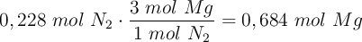 0,228\ mol\ N_2\cdot \frac{3\ mol\ Mg}{1\ mol\ N_2} = 0,684\ mol\ Mg