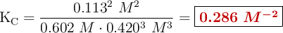 \ce{K_C} = \frac{0.113^2\ M^2}{0.602\ M\cdot 0.420^3\ M^3} = \fbox{\color[RGB]{192,0,0}{\bm{0.286\ M^{-2}}}}