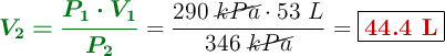{\color[RGB]{2,112,20}{\bm{V_2 = \frac{P_1\cdot V_1}{P_2}}}} = \frac{290\ \cancel{kPa}\cdot 53\ L}{346\ \cancel{kPa}} = \fbox{\color[RGB]{192,0,0}{\bf 44.4\ L}}