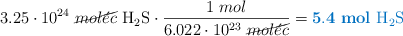 3.25\cdot 10^{24}\ \cancel{mol\acute{e}c}\ \ce{H2S}\cdot \frac{1\ mol}{6.022\cdot 10^{23}\ \cancel{mol\acute{e}c}} = \color[RGB]{0,112,192}{\bf 5.4\ mol\ \ce{H2S}}