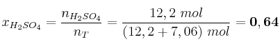 x_{H_2SO_4} = \frac{n_{H_2SO_4}}{n_T} = \frac{12,2\ mol}{(12,2 + 7,06)\ mol} = \bf 0,64