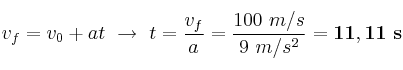 v_f = v_0 + at\ \to\ t = \frac{v_f}{a} = \frac{100\ m/s}{9\ m/s^2} = \bf 11,11\ s