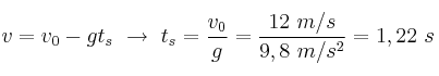 v = v_0 - gt_s\ \to\ t_s = \frac{v_0}{g} = \frac{12\ m/s}{9,8\ m/s^2} = 1,22\ s
