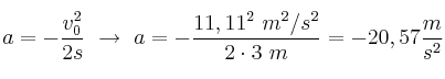 a = - \frac{v_0^2}{2s}\ \to\ a = - \frac{11,11^2\ m^2/s^2}{2\cdot 3\ m} = - 20,57\frac{m}{s^2}