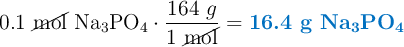 0.1\ \cancel{\text{mol}}\ \ce{Na3PO4}\cdot \frac{164\ g}{1\ \cancel{\text{mol}}} = \color[RGB]{0,112,192}{\textbf{16.4 g \ce{Na3PO4}}