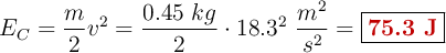 E_C = \frac{m}{2}v^2 = \frac{0.45\ kg}{2}\cdot 18.3^2\ \frac{m^2}{s^2}} = \fbox{\color[RGB]{192,0,0}{\bf 75.3\ J}}