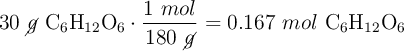 30\ \cancel{g}\ \ce{C6H12O6}\cdot \frac{1\ mol}{180\ \cancel{g}} = 0.167\ mol\ \ce{C6H12O6}