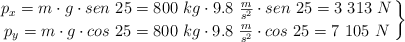 \left p_x = m\cdot g\cdot sen\ 25 = 800\ kg\cdot 9.8\ \frac{m}{s^2}\cdot sen\ 25 = 3\ 313\ N \atop p_y = m\cdot g\cdot cos\ 25 = 800\ kg\cdot 9.8\ \frac{m}{s^2}\cdot cos\ 25 = 7\ 105\ N \right \}