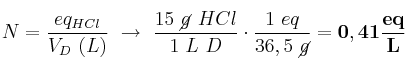 N = \frac{eq_{HCl}}{V_D\ (L)}\ \to\ \frac{15\ \cancel{g}\ HCl}{1\ L\ D}\cdot \frac{1\ eq}{36,5\ \cancel{g}} = \bf 0,41\frac{eq}{L}