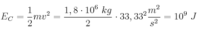 E_C = \frac{1}{2}mv^2 = \frac{1,8\cdot 10^6\ kg}{2}\cdot 33,33^2\frac{m^2}{s^2} = 10^9\ J