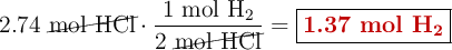 2.74\ \cancel{\ce{mol\ HCl}}\cdot \frac{1\ \ce{mol\ H2}}{2\ \cancel{\ce{mol\ HCl}}} = \fbox{\color[RGB]{192,0,0}{\textbf{1.37 mol \ce{H2}}}}
