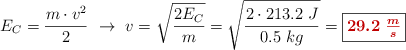 E_C = \frac{m\cdot v^2}{2}\ \to\ v = \sqrt{\frac{2E_C}{m}} = \sqrt{\frac{2\cdot 213.2\ J}{0.5\ kg}} = \fbox{\color[RGB]{192,0,0}{\bm{29.2\ \frac{m}{s}}}}