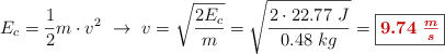 E_c = \frac{1}{2}m\cdot v^2\ \to\ v = \sqrt{\frac{2E_c}{m}} = \sqrt{\frac{2\cdot 22.77\ J}{0.48\ kg}} = \fbox{\color[RGB]{192,0,0}{\bm{9.74\ \frac{m}{s}}}}