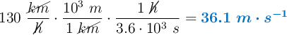 130\ \frac{\cancel{km}}{\cancel{h}}\cdot \frac{10^3\ m}{1\ \cancel{km}}\cdot \frac{1\ \cancel{h}}{3.6\cdot 10^3\ s} = \color[RGB]{0,112,192}{\bm{36.1\ m\cdot s^{-1}}}