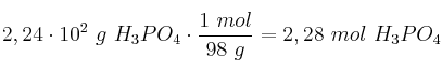2,24\cdot 10^2\ g\ H_3PO_4\cdot \frac{1\ mol}{98\ g} = 2,28\ mol\ H_3PO_4