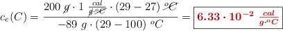 c_e(C) = \frac{200\ \cancel{g}\cdot 1\ \frac{cal}{\cancel{g}\cdot \cancel{^oC}}\cdot (29 - 27)\ \cancel{^oC}}{-89\ g\cdot (29 -100)\ ^oC} = \fbox{\color[RGB]{192,0,0}{\bm{6.33\cdot 10^{-2}\ \frac{cal}{g\cdot ^oC}}}}